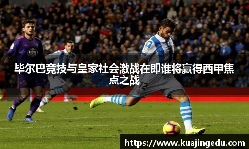毕尔巴竞技与皇家社会激战在即谁将赢得西甲焦点之战